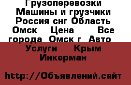 Грузоперевозки.Машины и грузчики.Россия.снг,Область.Омск. › Цена ­ 1 - Все города, Омск г. Авто » Услуги   . Крым,Инкерман